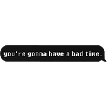 you're gonna have a bad time. Sans Undertale